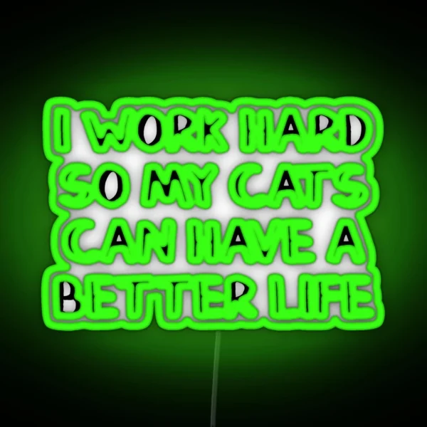 I Work Hard So My Cats Can Have A Better Life RGB Neon Sign
