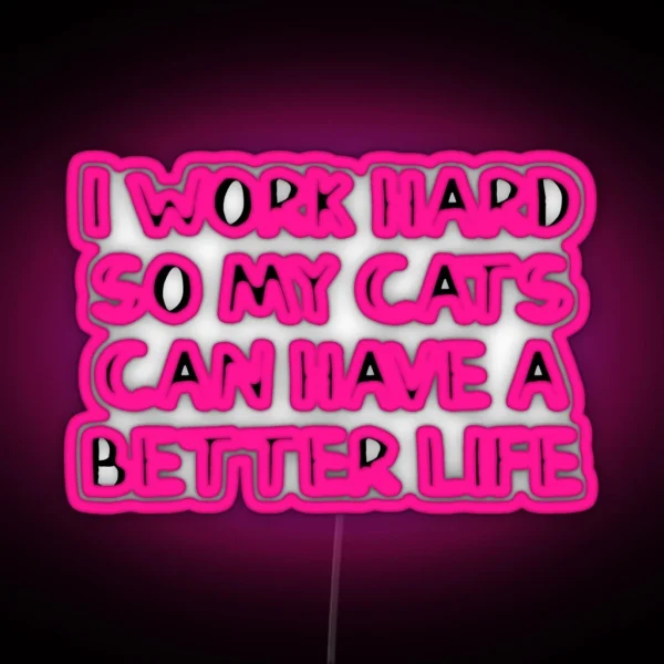 I Work Hard So My Cats Can Have A Better Life RGB Neon Sign