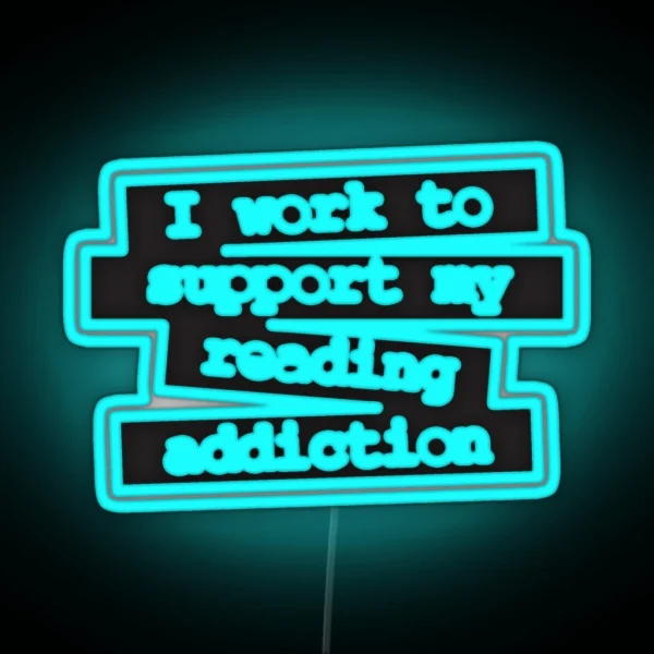 I Work To Support My Reading Addiction Book Quote RGB Neon Sign