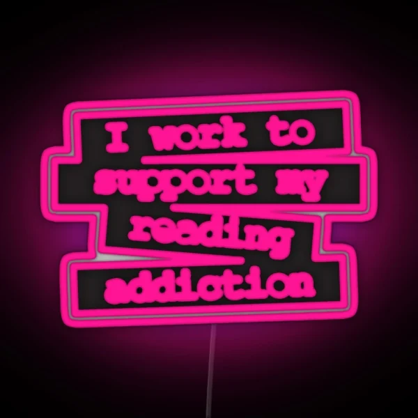 I Work To Support My Reading Addiction Book Quote RGB Neon Sign