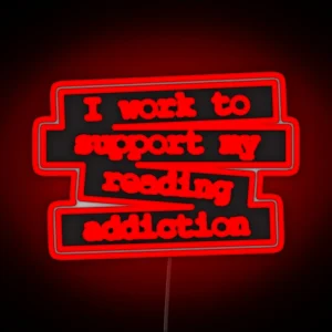 I Work To Support My Reading Addiction Book Quote RGB Neon Sign