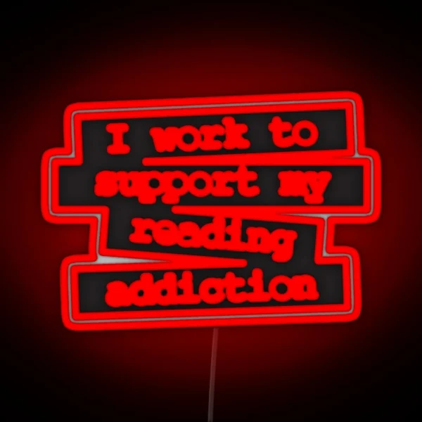 I Work To Support My Reading Addiction Book Quote RGB Neon Sign