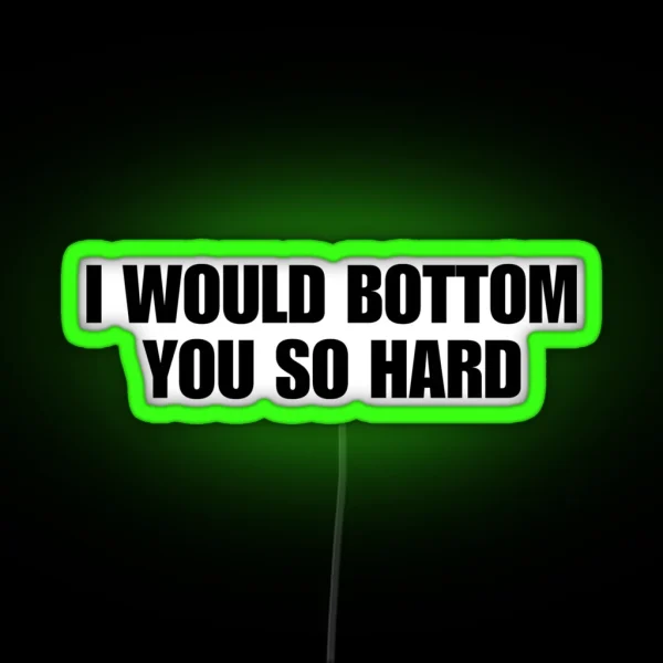 I Would Bottom You So Hard Funny Gay Pride Quote LGBTQIA Homosexual RGB Neon Sign