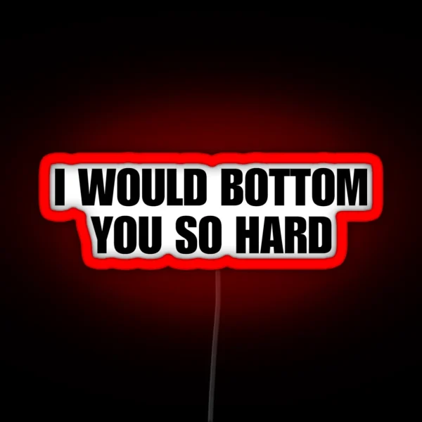 I Would Bottom You So Hard Funny Gay Pride Quote LGBTQIA Homosexual RGB Neon Sign