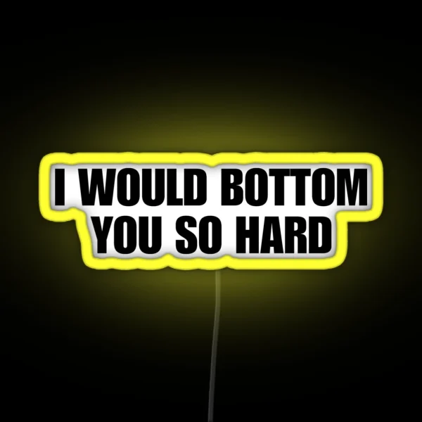 I Would Bottom You So Hard Funny Gay Pride Quote LGBTQIA Homosexual RGB Neon Sign