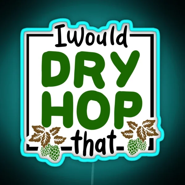 I Would Dry Hop That Craft Beer Brewery RGB Neon Sign