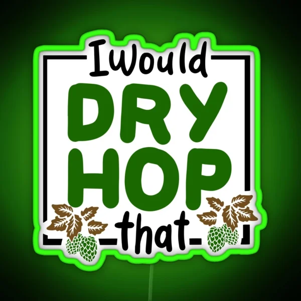 I Would Dry Hop That Craft Beer Brewery RGB Neon Sign