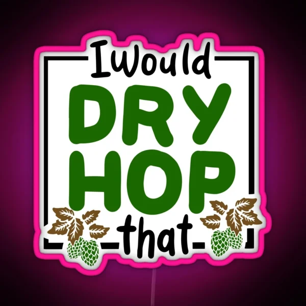 I Would Dry Hop That Craft Beer Brewery RGB Neon Sign