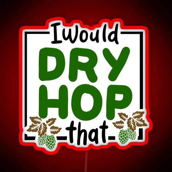 I Would Dry Hop That Craft Beer Brewery RGB Neon Sign