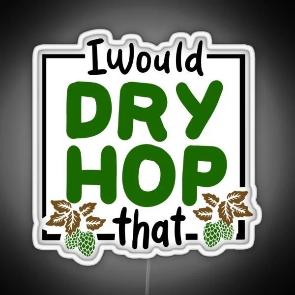 I Would Dry Hop That Craft Beer Brewery RGB Neon Sign