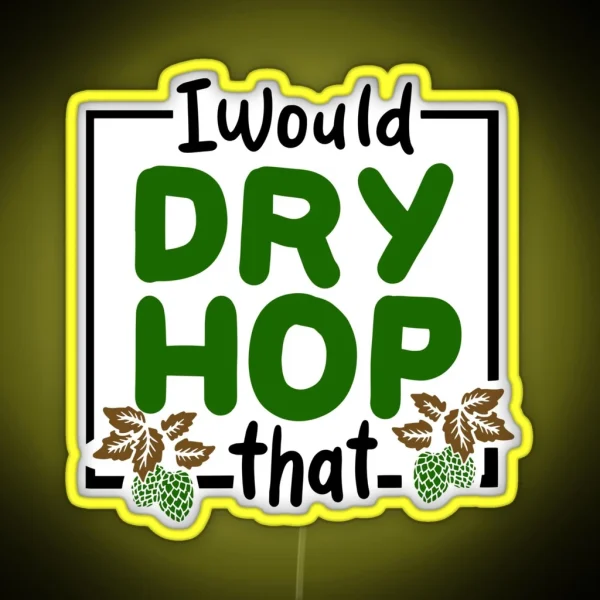 I Would Dry Hop That Craft Beer Brewery RGB Neon Sign