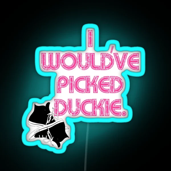I Would Ve Picked Duckie RGB Neon Sign