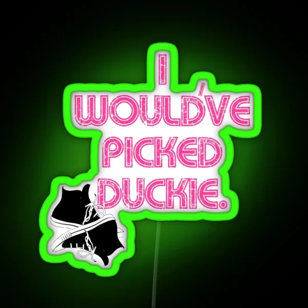 I Would Ve Picked Duckie RGB Neon Sign