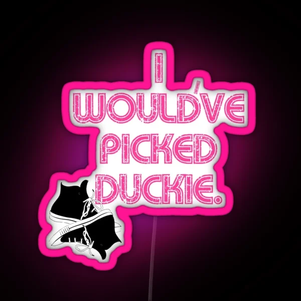 I Would Ve Picked Duckie RGB Neon Sign