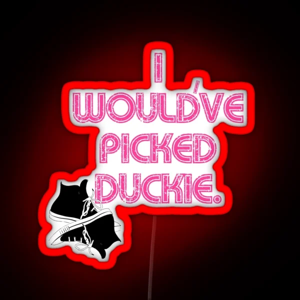 I Would Ve Picked Duckie RGB Neon Sign