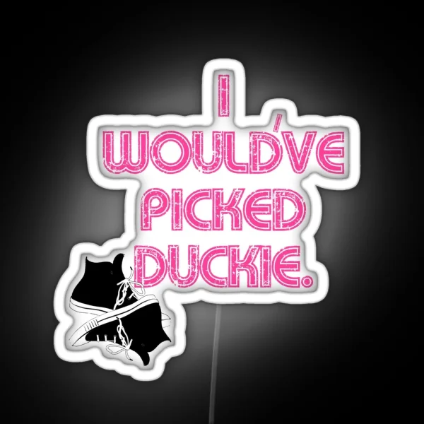 I Would Ve Picked Duckie RGB Neon Sign