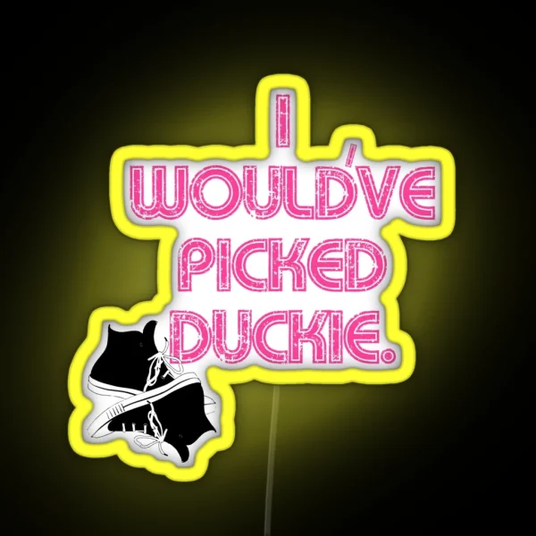 I Would Ve Picked Duckie RGB Neon Sign