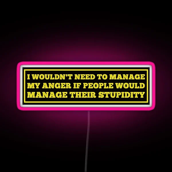 I Wouldn T Need To Manage My Anger Funny Hard Hat Funny Saying For Hard Hat RGB Neon Sign