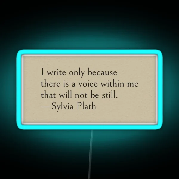 I Write Only Because There Is A Voice Within Me That Will Not Be Still Sylvia Plath Quote RGB Neon Sign