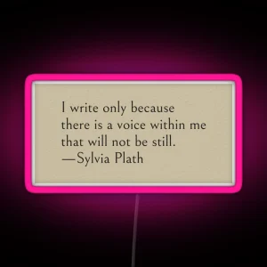 I Write Only Because There Is A Voice Within Me That Will Not Be Still Sylvia Plath Quote RGB Neon Sign