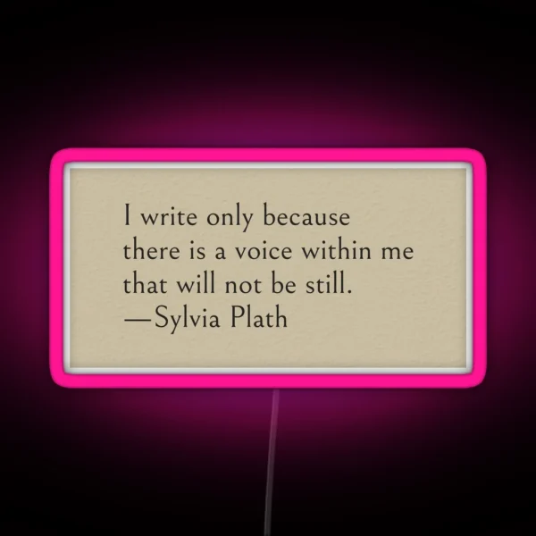 I Write Only Because There Is A Voice Within Me That Will Not Be Still Sylvia Plath Quote RGB Neon Sign