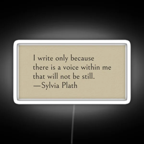 I Write Only Because There Is A Voice Within Me That Will Not Be Still Sylvia Plath Quote RGB Neon Sign