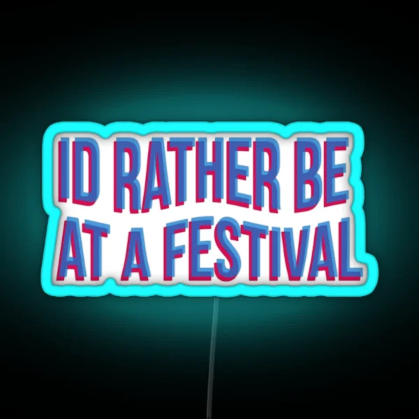 Id Rather Be At A Festival RGB Neon Sign