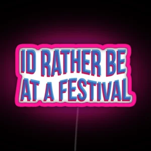 Id Rather Be At A Festival RGB Neon Sign