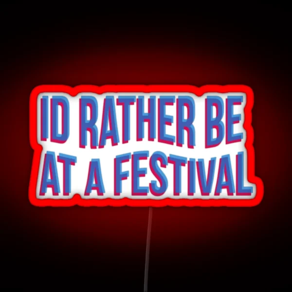 Id Rather Be At A Festival RGB Neon Sign