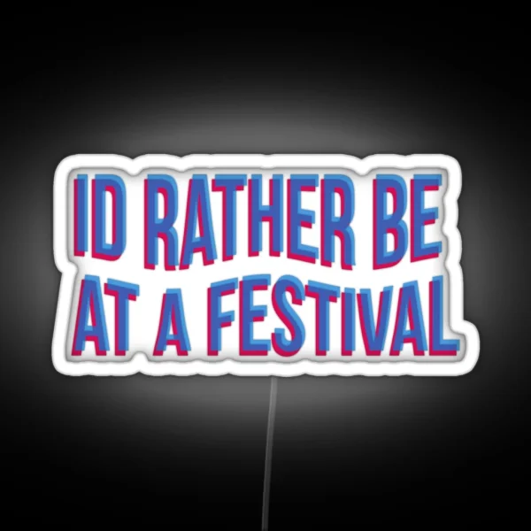 Id Rather Be At A Festival RGB Neon Sign