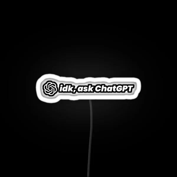 Idk Ask Chatgpt RGB Neon Sign