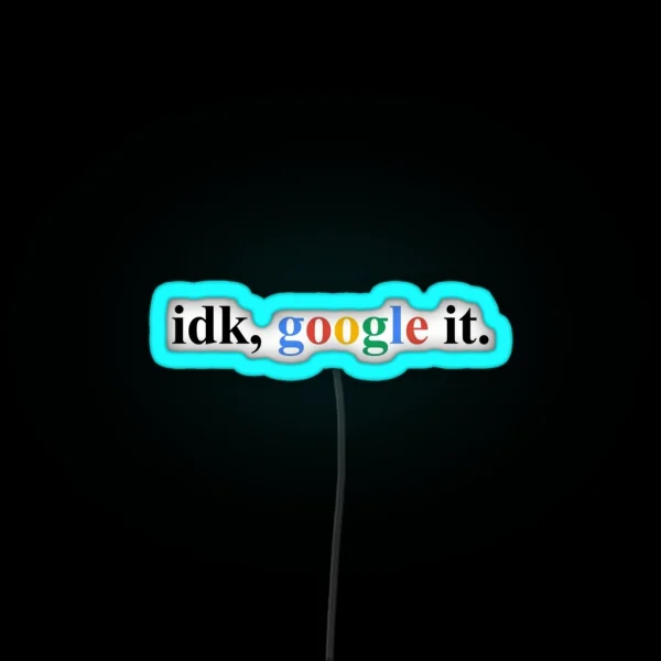Idk Google It RGB Neon Sign
