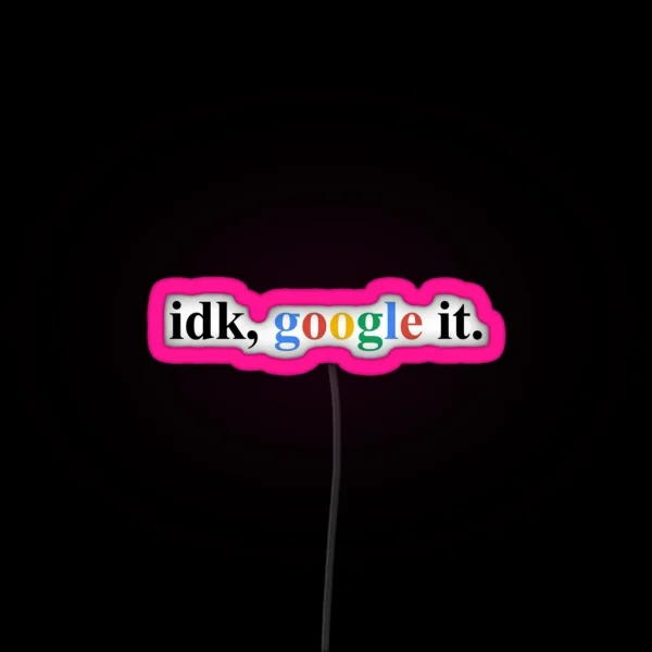 Idk Google It RGB Neon Sign