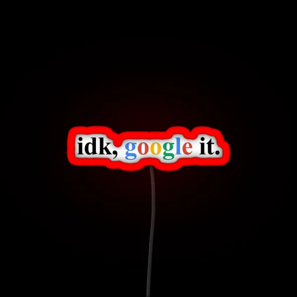 Idk Google It RGB Neon Sign