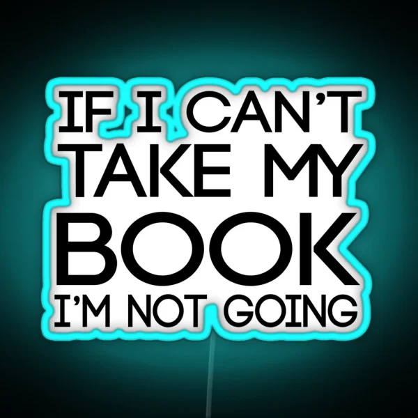 If I Can T Take My Book I M Not Going RGB Neon Sign