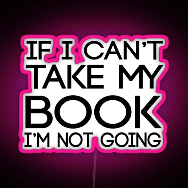 If I Can T Take My Book I M Not Going RGB Neon Sign