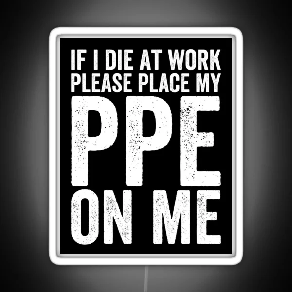 If I Die At Work Funny PPE RGB Neon Sign