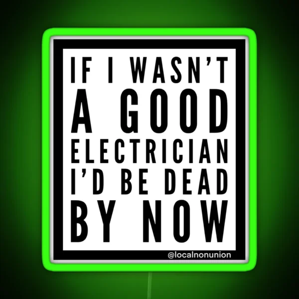 If I Wasn T A Good Electrician I D Be Dead RGB Neon Sign