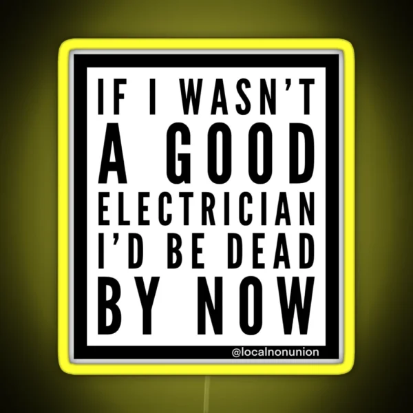 If I Wasn T A Good Electrician I D Be Dead RGB Neon Sign