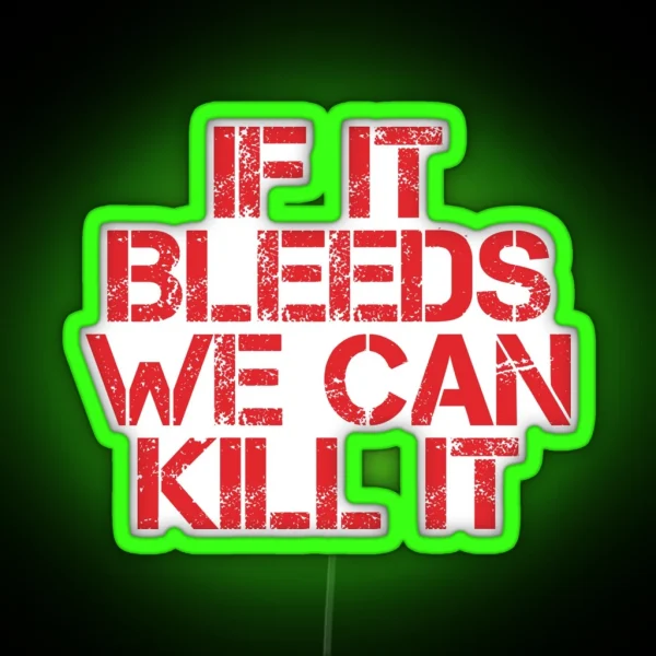 If It Bleeds We Can Kill It RGB Neon Sign