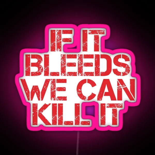 If It Bleeds We Can Kill It RGB Neon Sign