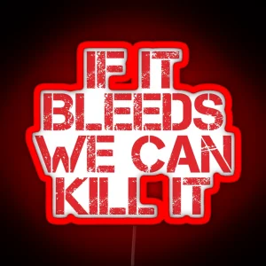 If It Bleeds We Can Kill It RGB Neon Sign