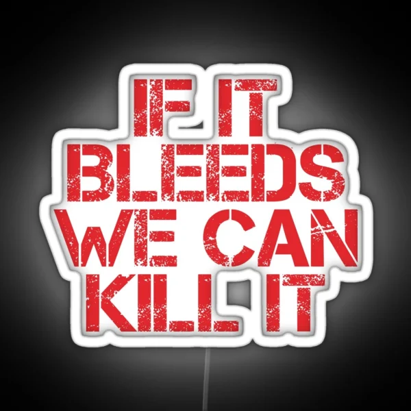 If It Bleeds We Can Kill It RGB Neon Sign