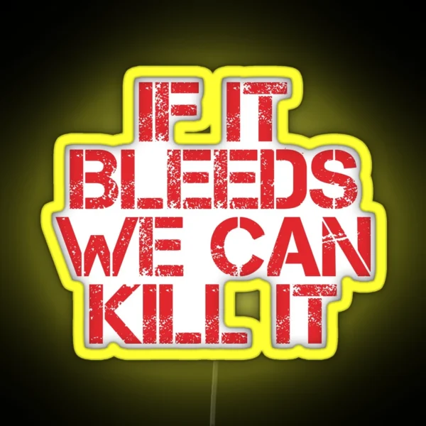 If It Bleeds We Can Kill It RGB Neon Sign