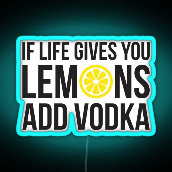 If Life Gives You Lemons Add Vodka RGB Neon Sign
