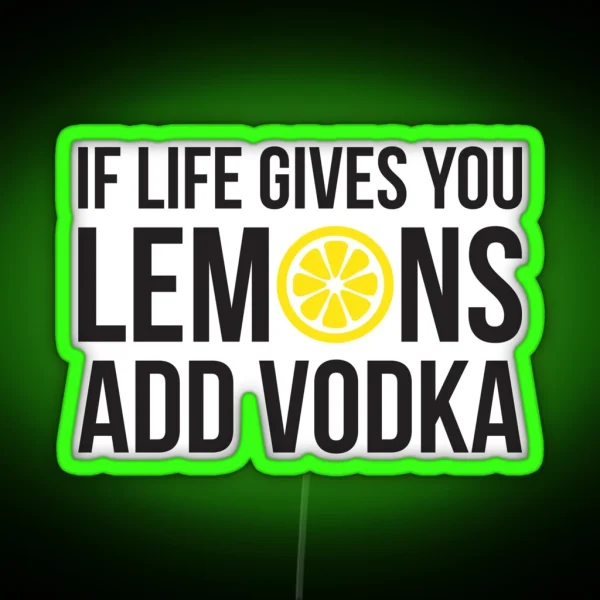 If Life Gives You Lemons Add Vodka RGB Neon Sign