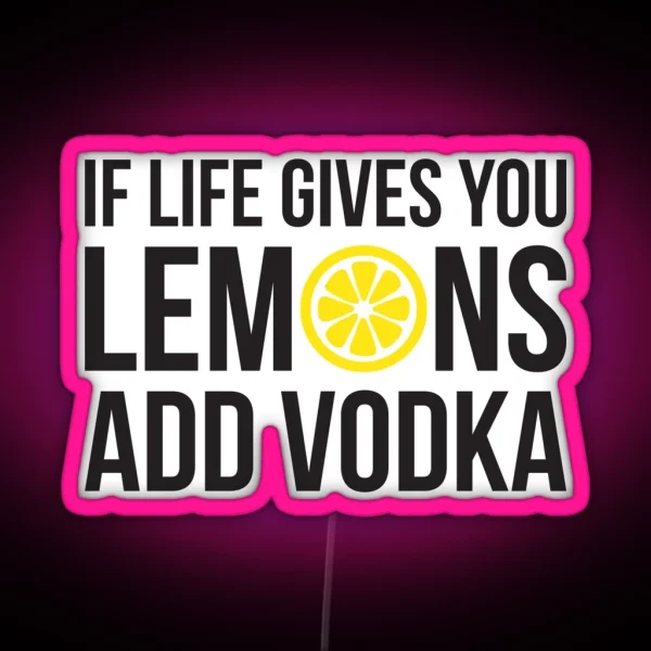 If Life Gives You Lemons Add Vodka RGB Neon Sign