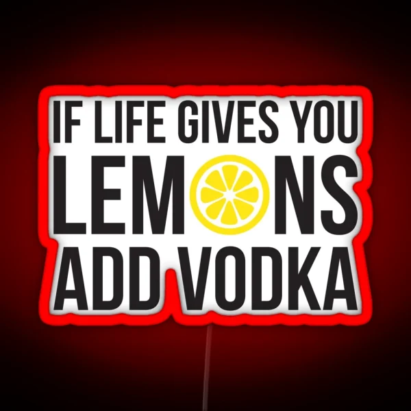 If Life Gives You Lemons Add Vodka RGB Neon Sign