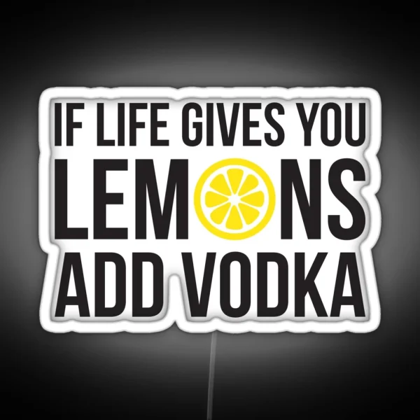 If Life Gives You Lemons Add Vodka RGB Neon Sign