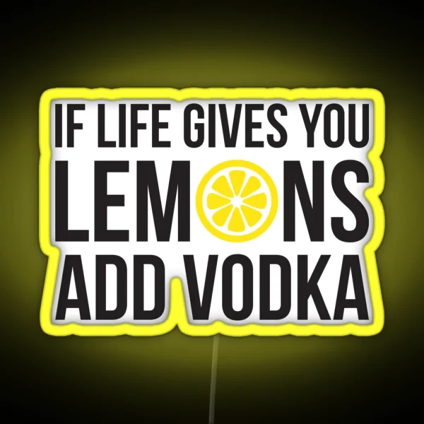 If Life Gives You Lemons Add Vodka RGB Neon Sign